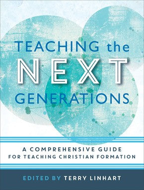 Teaching the Next Generations: A Comprehensive Guide for Teaching Christian Formation