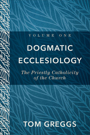 Dogmatic Ecclesiology: The Priestly Catholicity of the Church *Very Good*
