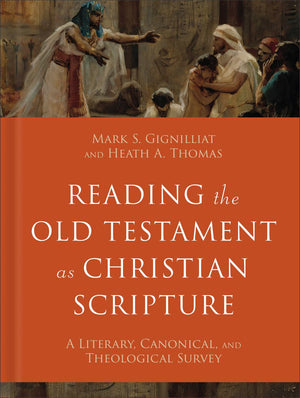 Reading the Old Testament as Christian Scripture: A Literary, Canonical, and Theological Survey (Reading Christian Scripture)