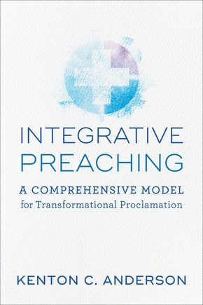 Integrative Preaching: A Comprehensive Model for Transformational Proclamation