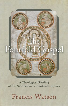 Fourfold Gospel: A Theological Reading of the New Testament Portraits of Jesus