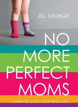 No More Perfect Moms: Learn to Love Your Real Life *Very Good*