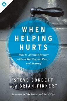 When Helping Hurts: How to Alleviate Poverty Without Hurting the Poor . . . and Yourself *Very Good*