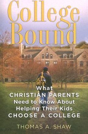 College Bound: What Christian Parents Need to Know About Helping their Kids Choose a College by Thomas Shaw