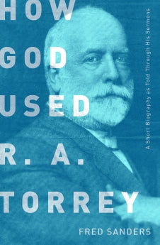 How God Used R.A. Torrey: A Short Biography as Told Through His Sermons *Very Good*