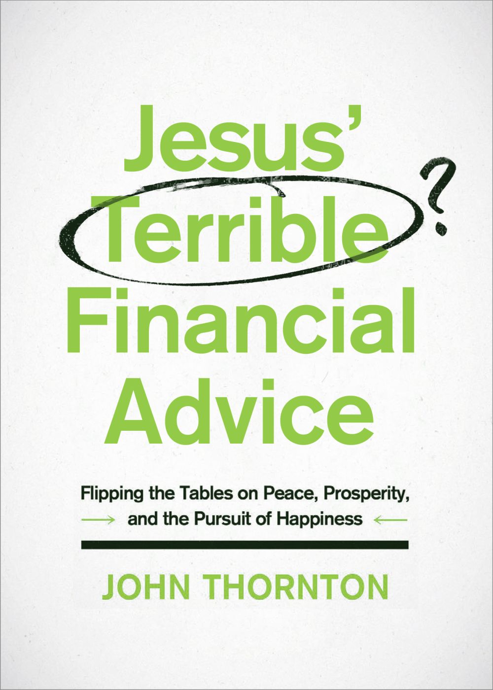 Jesus' Terrible Financial Advice: Flipping the Tables on Peace, Prosperity, and the Pursuit of Happiness