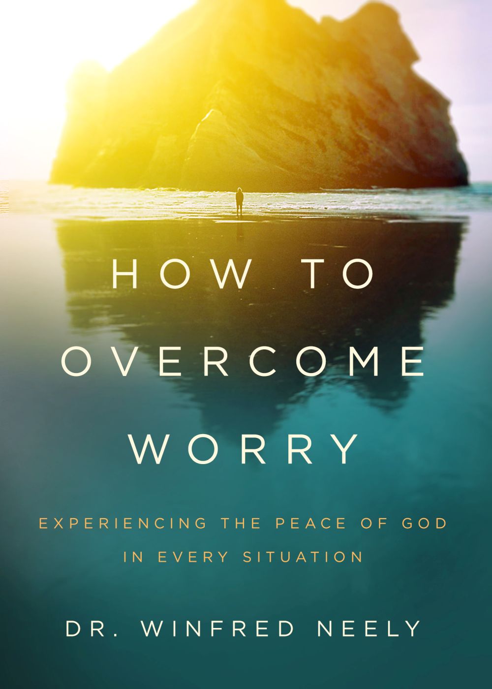 How to Overcome Worry: Experiencing the Peace of God in Every Situation