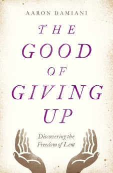 The Good of Giving Up: Discovering the Freedom of Lent *Very Good*