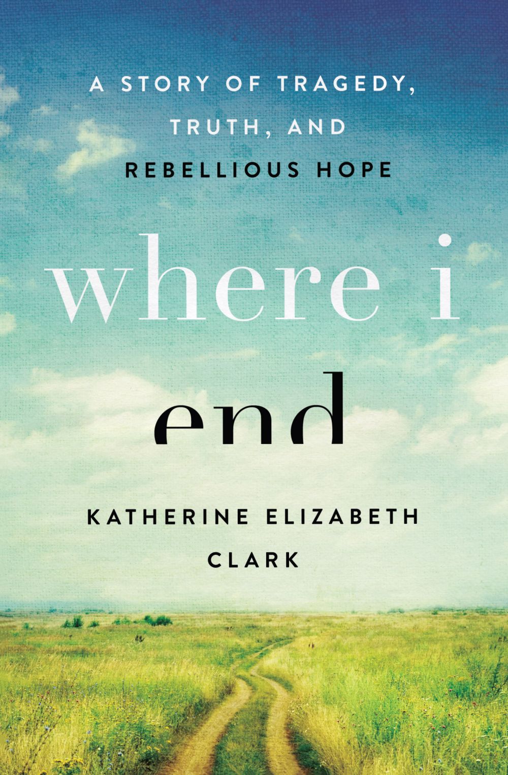 Where I End: A Story of Tragedy, Truth, and Rebellious Hope *Very Good*