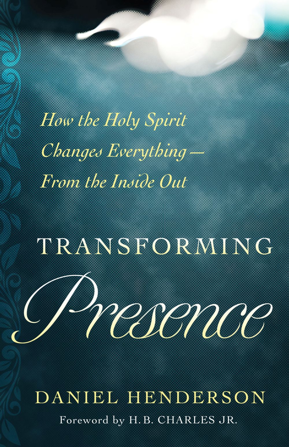 Transforming Presence: How the Holy Spirit Changes Everything-From the Inside Out