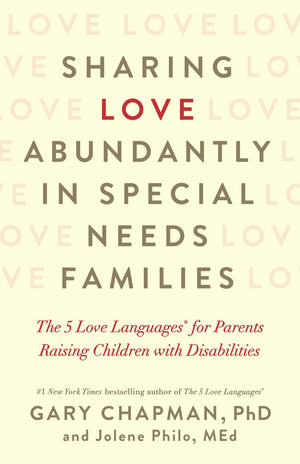 Sharing Love Abundantly in Special Needs Families: The 5 Love Languages for Parents Raising Children with Disabilities