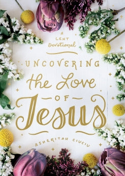 Uncovering the Love of Jesus: A Lent Devotional *Very Good*