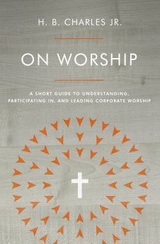 On Worship: A Short Guide to Understanding, Participating in, and Leading Corporate Worship