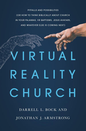 Virtual Reality Church: Pitfalls and Possibilities (Or How to Think Biblically about Church in Your Pajamas, VR Baptisms, Jesus Avatars, and Whatever Else is Coming Next)