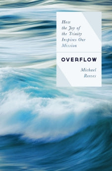 Overflow: How the Joy of the Trinity Inspires our Mission