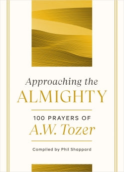 Approaching the Almighty: 100 Prayers of A. W. Tozer *Very Good*