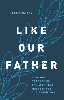 Like Our Father: How God Parents Us and Why that Matters for Our Parenting *Very Good*