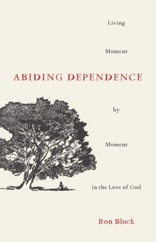 Abiding Dependence: Living Moment-by-Moment in the Love of God *Very Good*