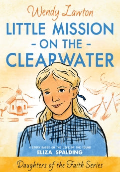 Little Mission on the Clearwater: A Story Based on the Life of Young Eliza Spalding (Daughters of the Faith Series) *Very Good*
