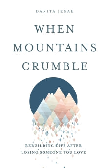 When Mountains Crumble: Rebuilding Your Life After Losing Someone You Love *Acceptable*