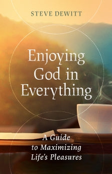Enjoying God in Everything: A Guide to Maximizing Life's Pleasures *Very Good*