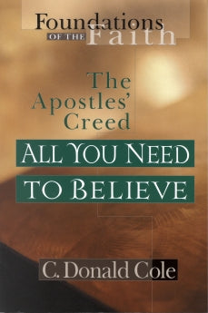 All You Need to Believe: The Apostles' Creed (Foundations of the Faith)