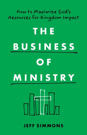 The Business of Ministry: How to Maximize God's Resources for Kingdom Impact