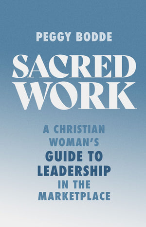 Sacred Work: A Christian Woman's Guide to Leadership in the Marketplace