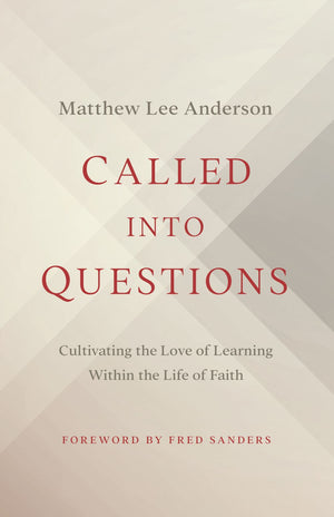 Called into Questions: Cultivating the Love of Learning Within the Life of Faith