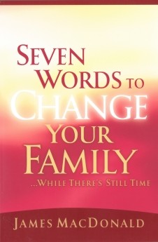 Seven Words to Change Your Family While There's Still Time by James MacDonald