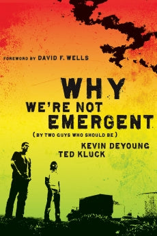 Why We're Not Emergent by Kevin DeYoung & Ted Kluck