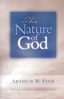 The Nature of God (Gleanings Series Arthur Pink)