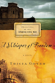 A Whisper of Freedom (Chronicles of the Spanish Civil War Series, Book 3) by Tricia Goyer