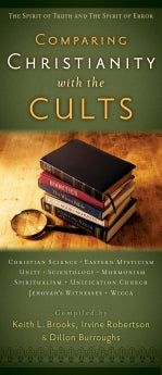 Comparing Christianity with the Cults by Compiler-Dillon Burroughs; Compiler-Keith Brooks; Compiler-Irvine Robertson