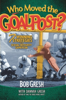 Who Moved the Goalpost?: 7 Winning Strategies in the Sexual Integrity Gameplan *Very Good*
