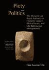 Piety and Politics: The Dynamics of Royal Authority in Homeric Greece, Biblical Israel, and Old Babylonian Mesopotamia (The Bible in Its World)