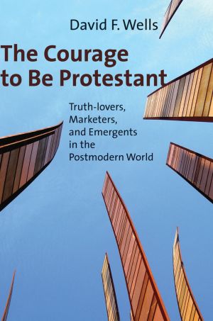 The Courage to Be Protestant: Truth-lovers, Marketers, and Emergents in the Postmodern World *Very Good*