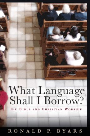 What Language Shall I Borrow?: The Bible and Christian Worship (Calvin Institute of Christian Worship Liturgical Studies)