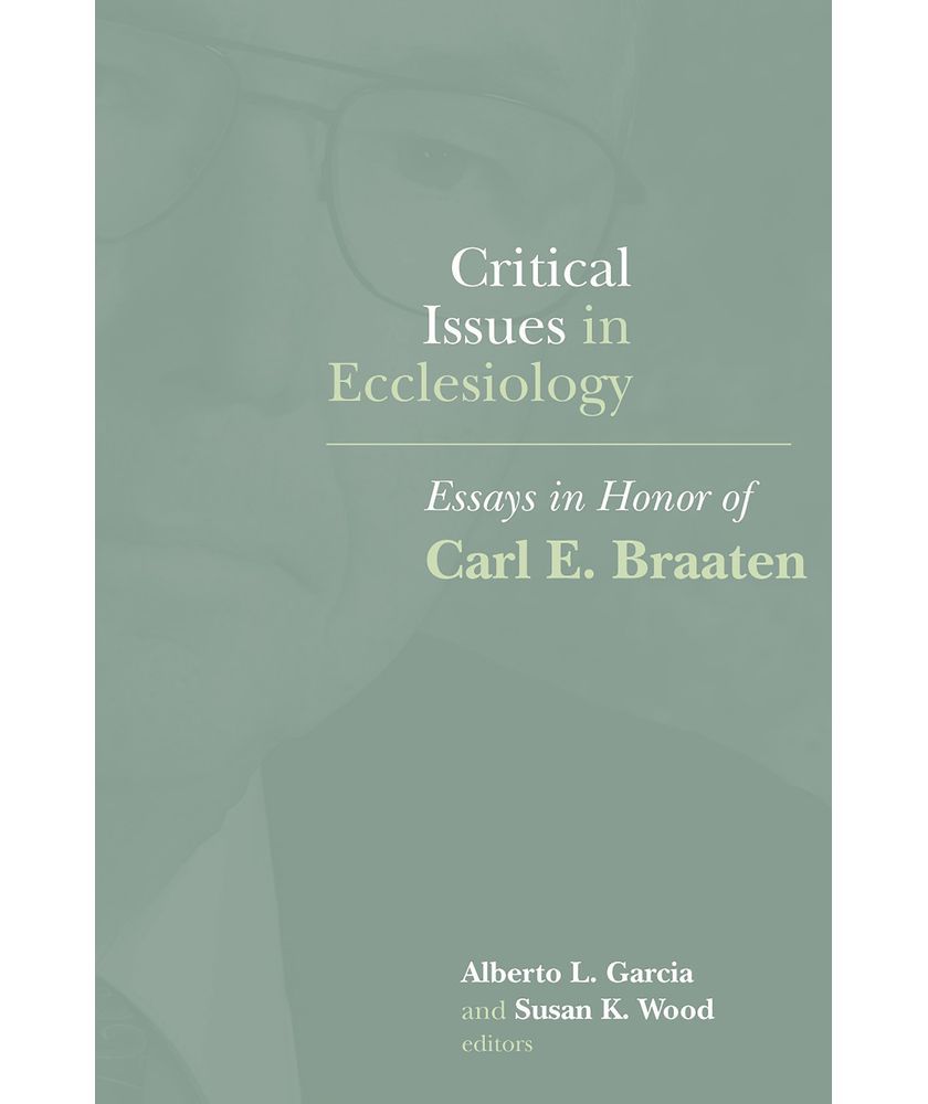 Critical Issues in Ecclesiology: Essays In Honor of Carl E. Braaten