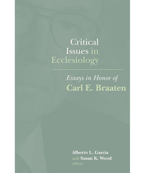 Critical Issues in Ecclesiology: Essays In Honor of Carl E. Braaten