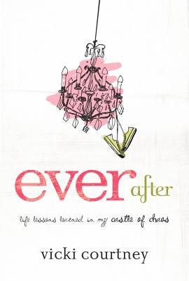 Ever After: Life Lessons Learned in My Castle of Chaos *Very Good*