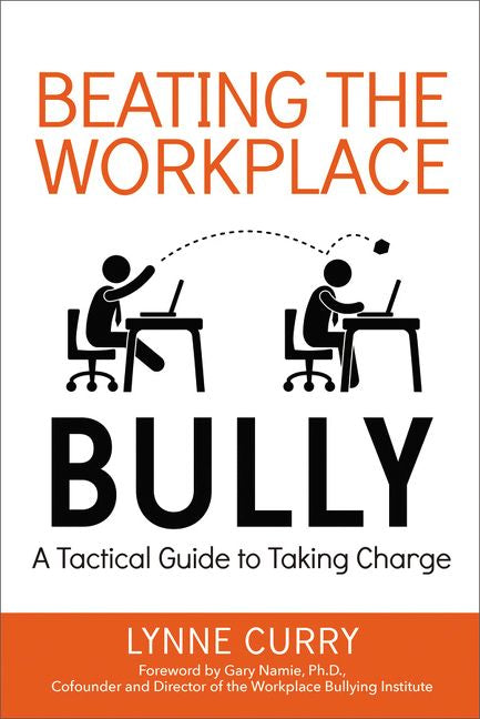 Beating the Workplace Bully: A Tactical Guide to Taking Charge