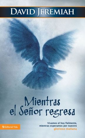 Mientras el Senor regresa: Vivamos el hoy fielmente, mientras esperamos por nuestro glorioso manana (Spanish Edition)