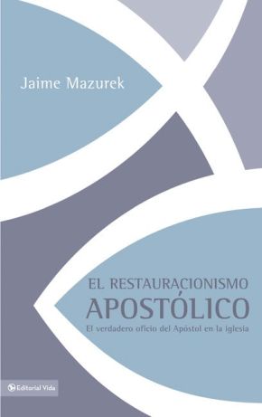 El restauracionismo apostolico: El verdadero oficio del apostol en la iglesia (Spanish Edition)