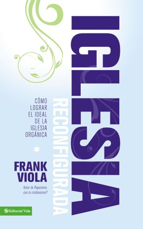 Iglesia reconfigurada: Como lograr el ideal de la iglesia organica (Spanish Edition)