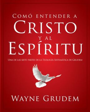 Como entender a Cristo y el Espiritu: Una de las siete partes de la teologia sistematica de Grudem (Spanish Edition)