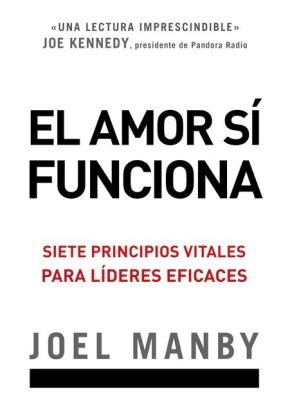 El amor si funciona: Siete principios vitales para lideres eficaces (Spanish Edition)