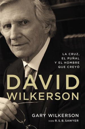 David Wilkerson: La cruz, el punal y el hombre que creyo (Spanish Edition)