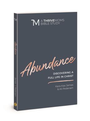 Abundance: Discovering a Full LIfe in Christ (A Thrive Moms Bible Study)