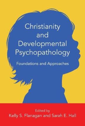 Christianity and Developmental Psychopathology: Foundations and Approaches (Christian Association for Psychological Studies Books)